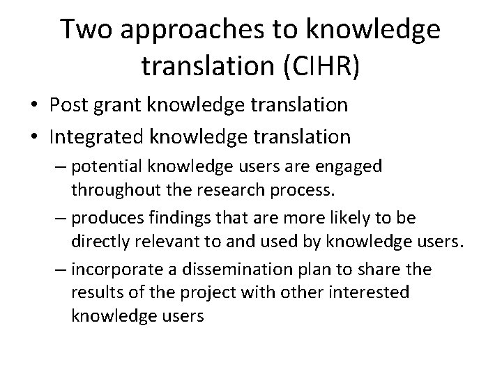 Two approaches to knowledge translation (CIHR) • Post grant knowledge translation • Integrated knowledge