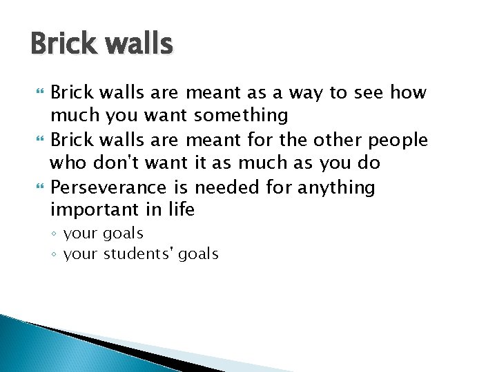 Brick walls Brick walls are meant as a way to see how much you