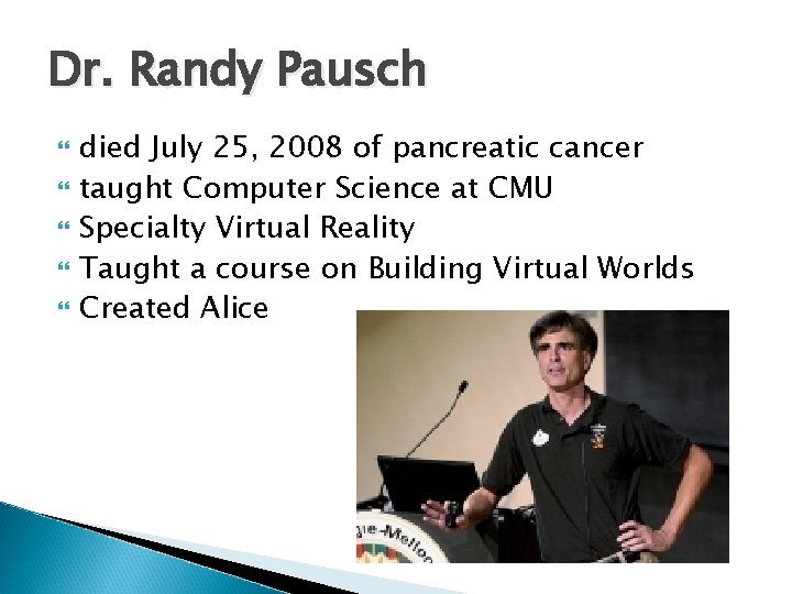 Dr. Randy Pausch died July 25, 2008 of pancreatic cancer taught Computer Science at
