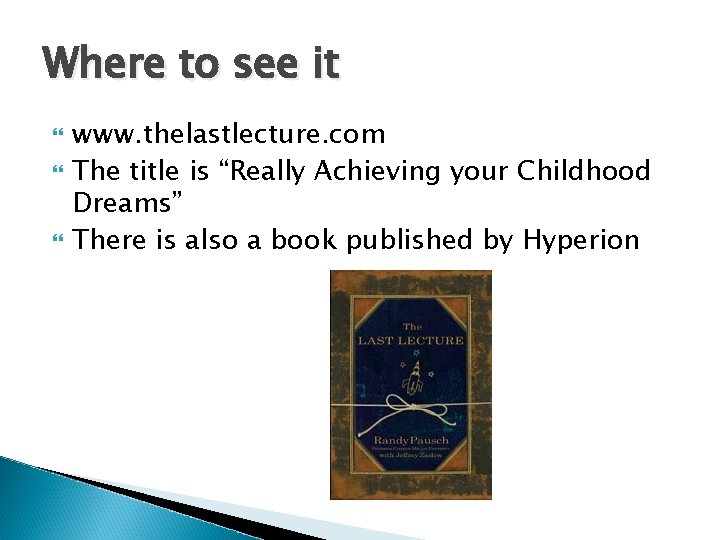 Where to see it www. thelastlecture. com The title is “Really Achieving your Childhood
