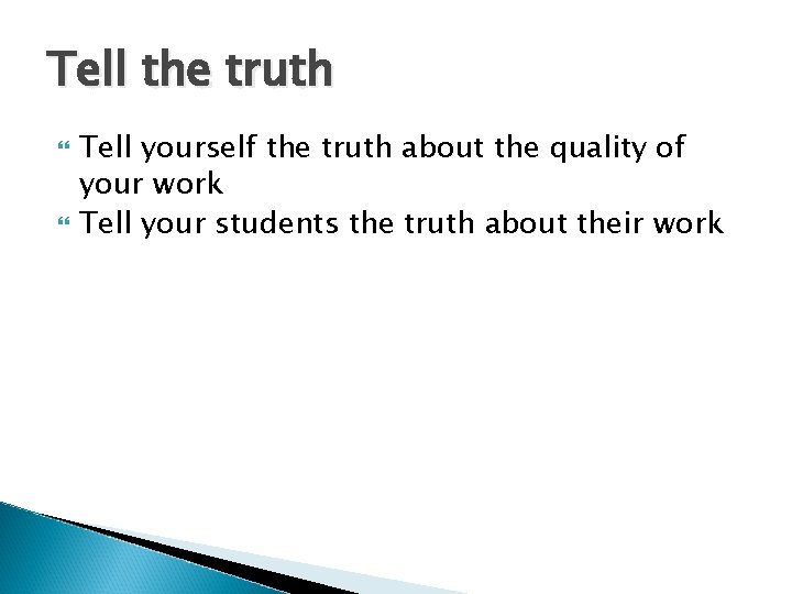 Tell the truth Tell yourself the truth about the quality of your work Tell