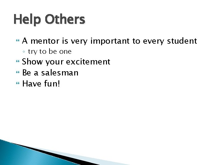 Help Others A mentor is very important to every student ◦ try to be