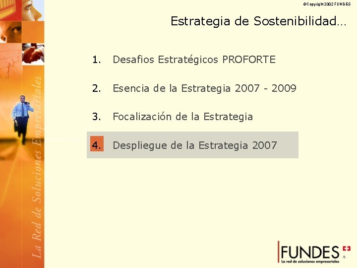 ©Copyright 2002 FUNDES Estrategia de Sostenibilidad… 1. Desafios Estratégicos PROFORTE 2. Esencia de la