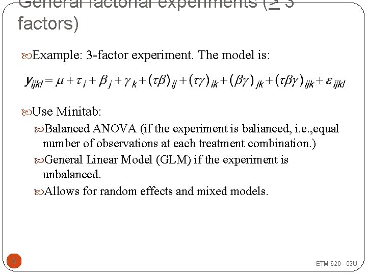 General factorial experiments (> 3 factors) Example: 3 -factor experiment. The model is: Use