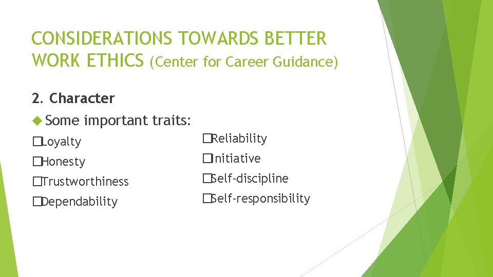 CONSIDERATIONS TOWARDS BETTER WORK ETHICS (Center for Career Guidance) 2. Character Some important traits: