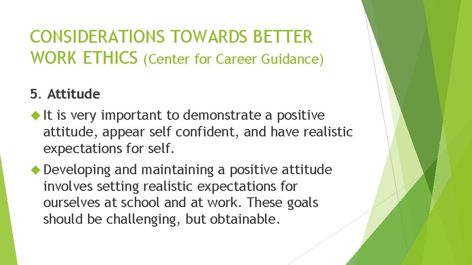 CONSIDERATIONS TOWARDS BETTER WORK ETHICS (Center for Career Guidance) 5. Attitude It is very