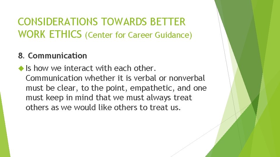 CONSIDERATIONS TOWARDS BETTER WORK ETHICS (Center for Career Guidance) 8. Communication Is how we