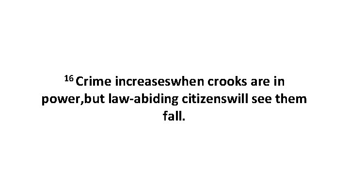 16 Crime increaseswhen crooks are in power, but law-abiding citizenswill see them fall. 