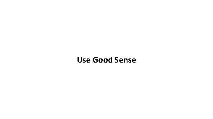 Use Good Sense 