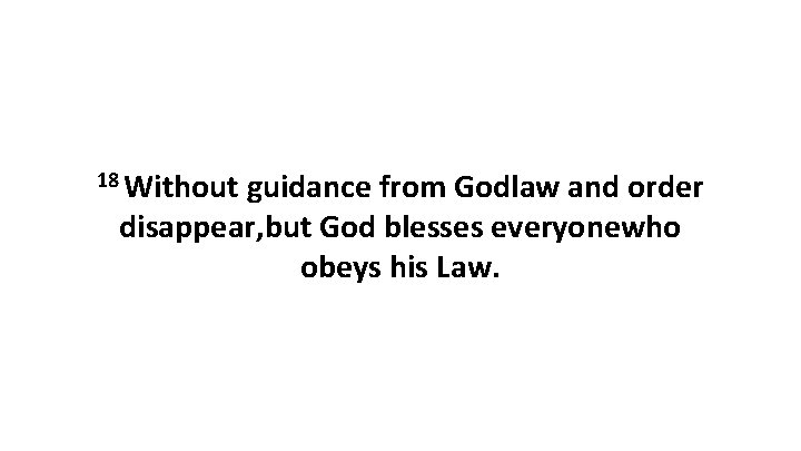 18 Without guidance from Godlaw and order disappear, but God blesses everyonewho obeys his