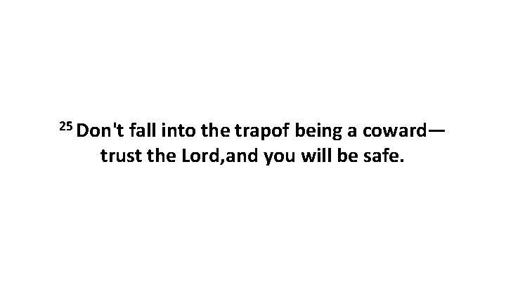 25 Don't fall into the trapof being a coward— trust the Lord, and you