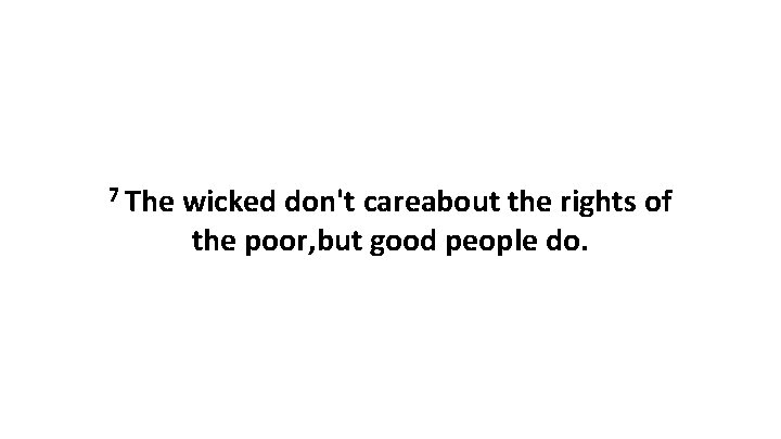 7 The wicked don't careabout the rights of the poor, but good people do.