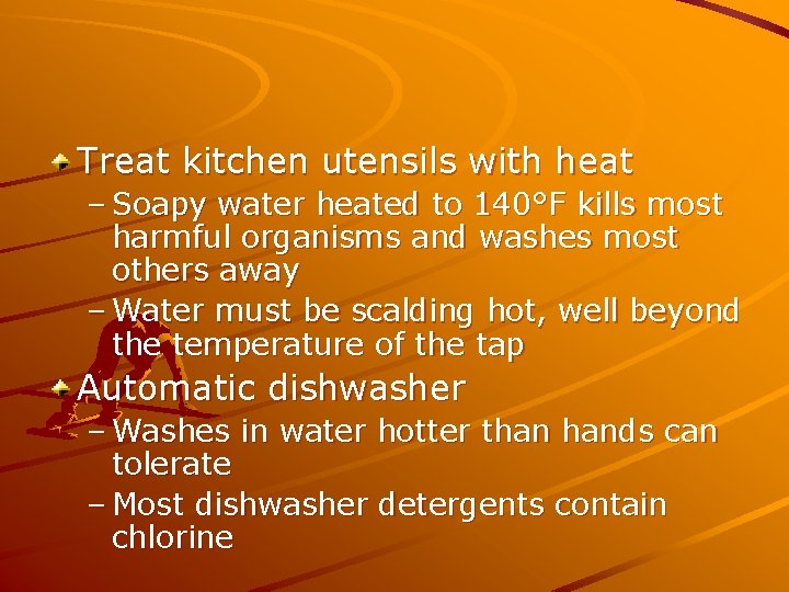 Treat kitchen utensils with heat – Soapy water heated to 140°F kills most harmful