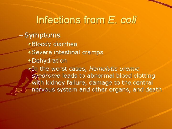 Infections from E. coli – Symptoms Bloody diarrhea Severe intestinal cramps Dehydration In the