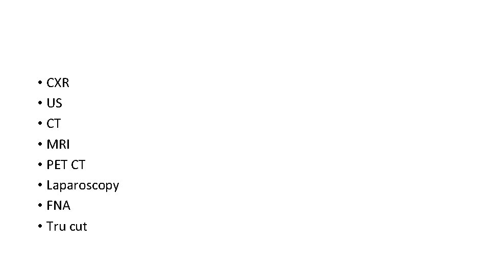  • CXR • US • CT • MRI • PET CT • Laparoscopy