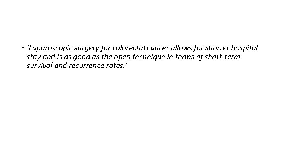 • ‘Laparoscopic surgery for colorectal cancer allows for shorter hospital stay and is • ‘Laparoscopic surgery for colorectal cancer allows for shorter hospital stay and is