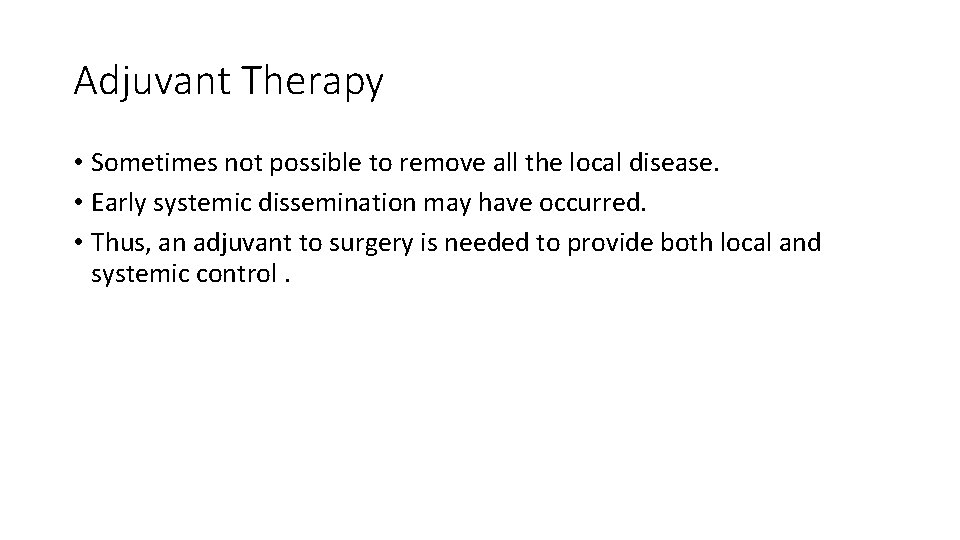 Adjuvant Therapy • Sometimes not possible to remove all the local disease. • Early