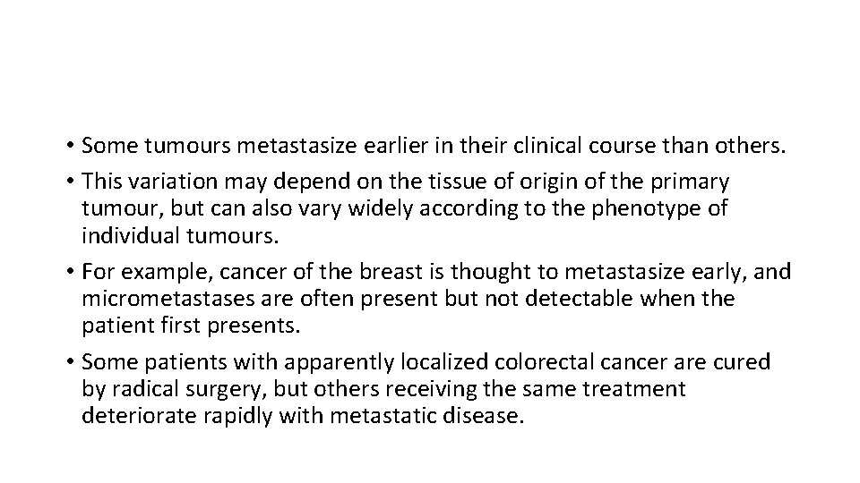  • Some tumours metastasize earlier in their clinical course than others. • This