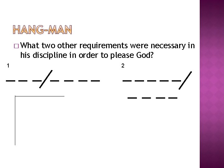 HANG-MAN � What two other requirements were necessary in his discipline in order to
