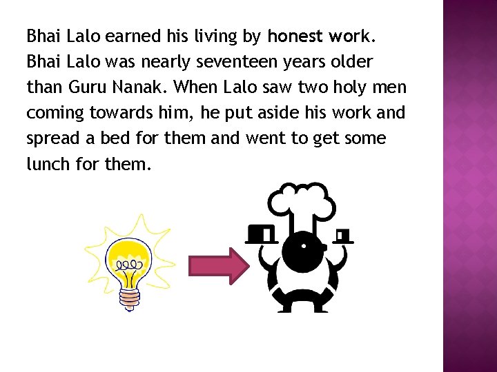 Bhai Lalo earned his living by honest work. Bhai Lalo was nearly seventeen years
