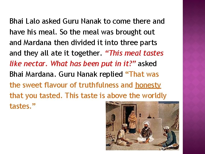 Bhai Lalo asked Guru Nanak to come there and have his meal. So the