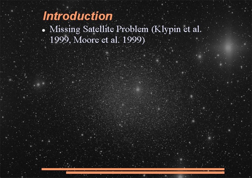 Introduction Missing Satellite Problem (Klypin et al. 1999, Moore et al. 1999) 