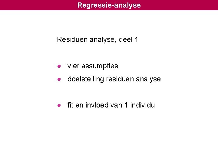 Regressie-analyse Residuen analyse, deel 1 ● vier assumpties ● doelstelling residuen analyse ● fit