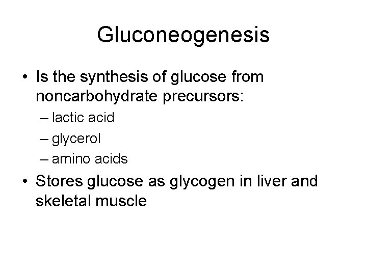 Gluconeogenesis • Is the synthesis of glucose from noncarbohydrate precursors: – lactic acid –