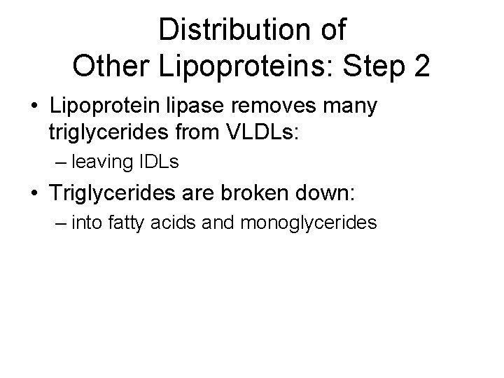 Distribution of Other Lipoproteins: Step 2 • Lipoprotein lipase removes many triglycerides from VLDLs: