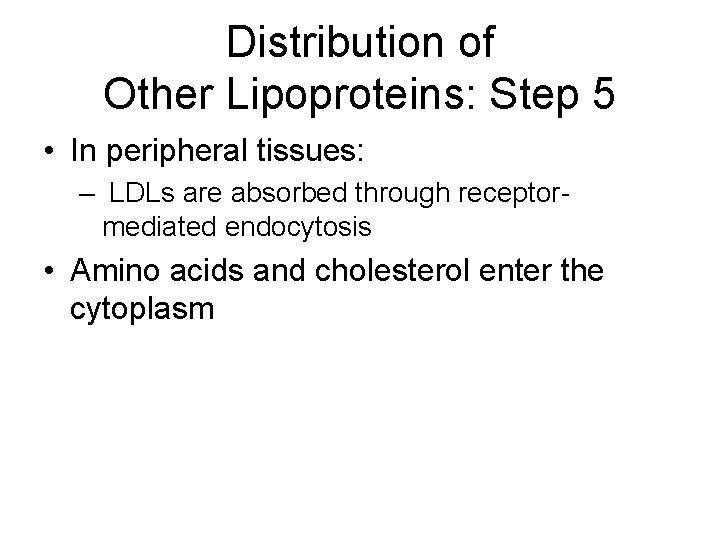 Distribution of Other Lipoproteins: Step 5 • In peripheral tissues: – LDLs are absorbed