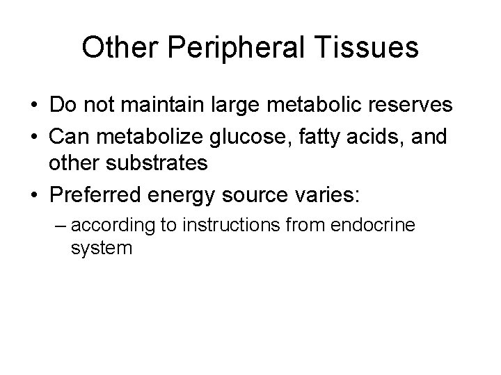 Other Peripheral Tissues • Do not maintain large metabolic reserves • Can metabolize glucose,