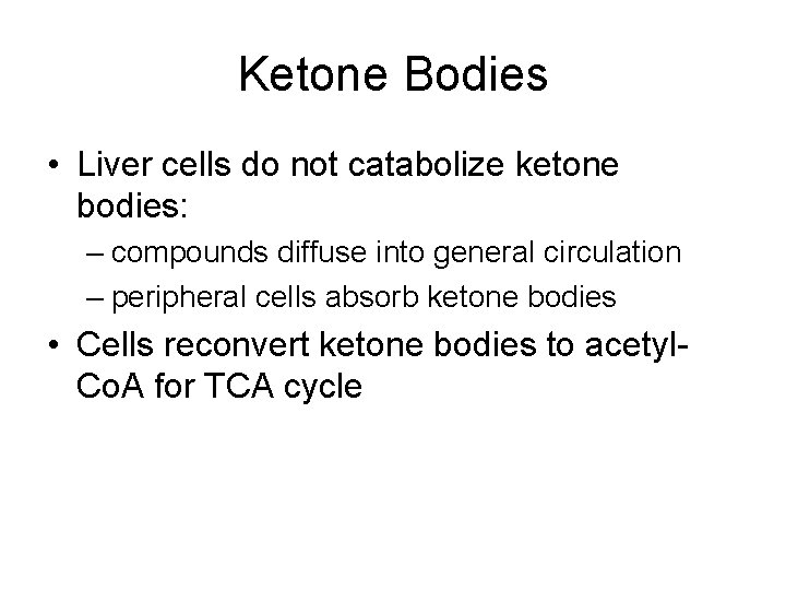 Ketone Bodies • Liver cells do not catabolize ketone bodies: – compounds diffuse into