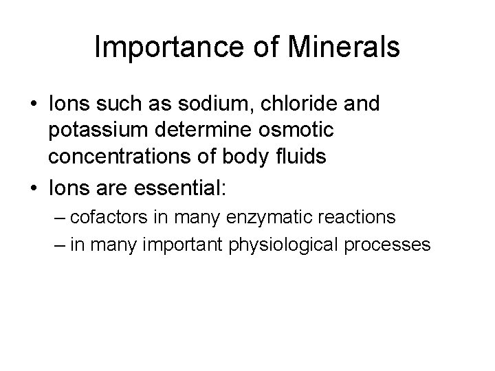 Importance of Minerals • Ions such as sodium, chloride and potassium determine osmotic concentrations