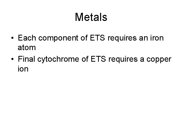 Metals • Each component of ETS requires an iron atom • Final cytochrome of