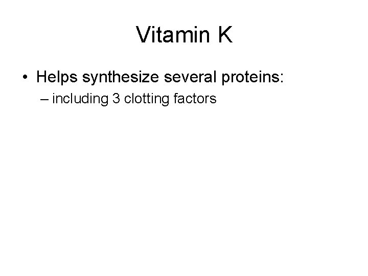 Vitamin K • Helps synthesize several proteins: – including 3 clotting factors 