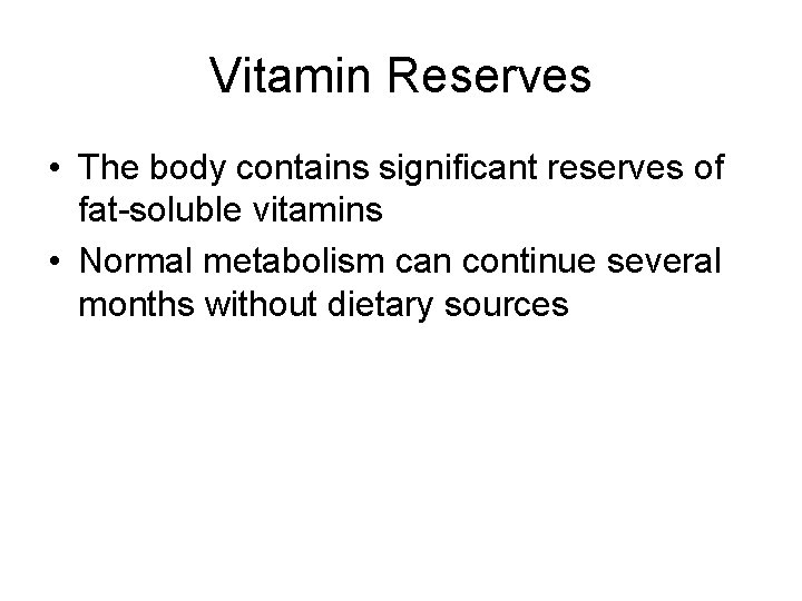 Vitamin Reserves • The body contains significant reserves of fat-soluble vitamins • Normal metabolism