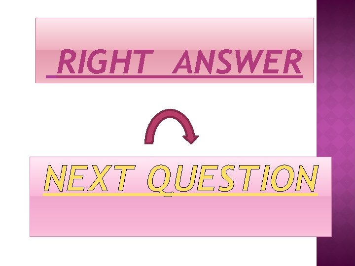 RIGHT ANSWER NEXT QUESTION 