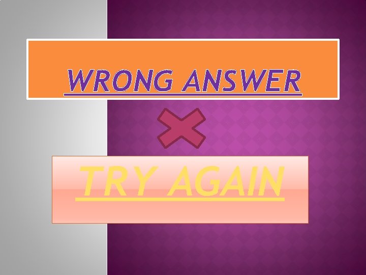 WRONG ANSWER TRY AGAIN 