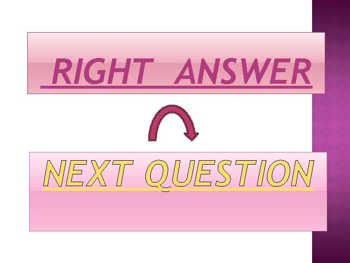 RIGHT ANSWER NEXT QUESTION 