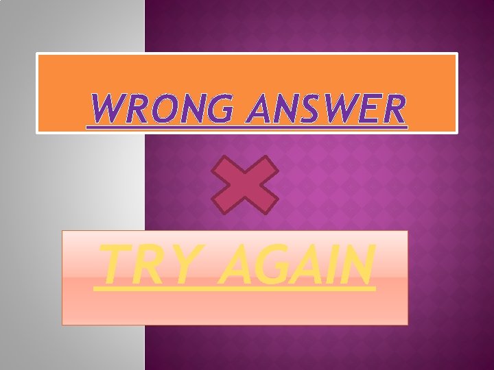 WRONG ANSWER TRY AGAIN 