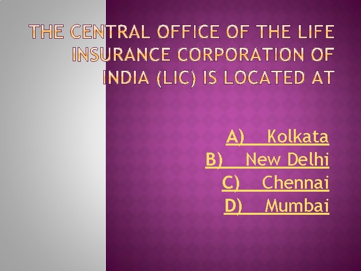 A) Kolkata B) New Delhi C) Chennai D) Mumbai 