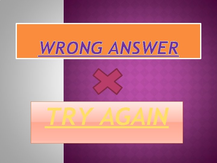 WRONG ANSWER TRY AGAIN 