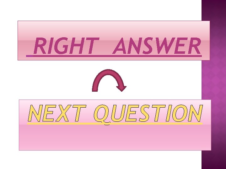 RIGHT ANSWER NEXT QUESTION 
