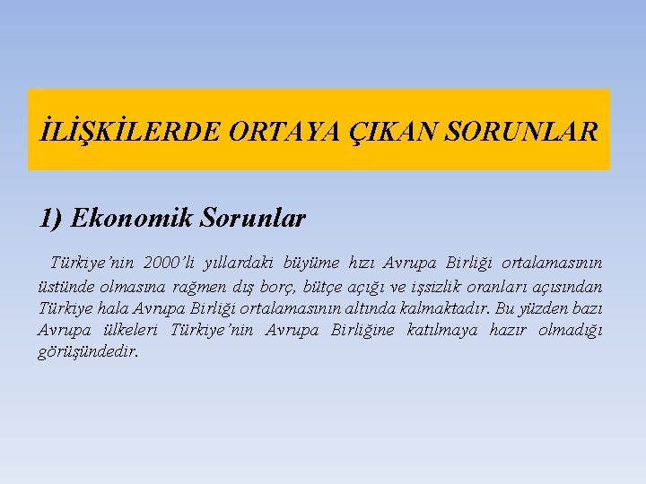 İLİŞKİLERDE ORTAYA ÇIKAN SORUNLAR 1) Ekonomik Sorunlar Türkiye’nin 2000’li yıllardaki büyüme hızı Avrupa Birliği