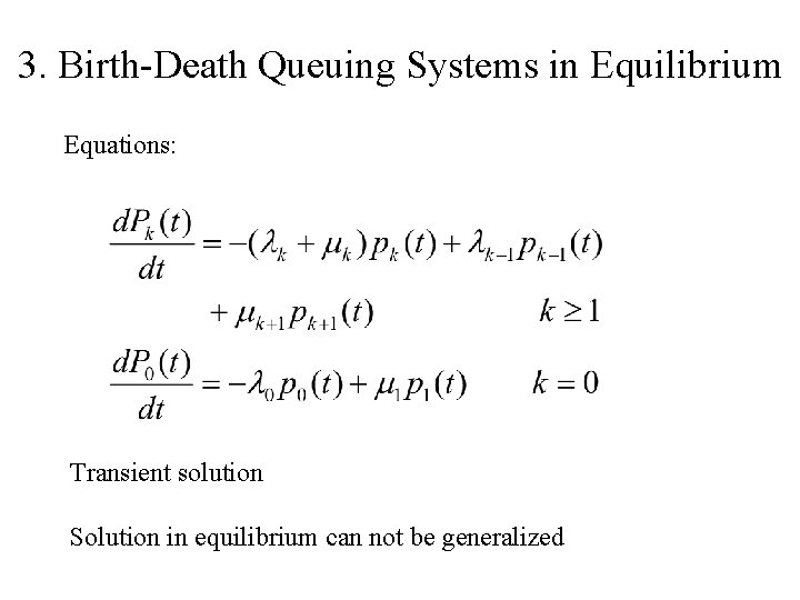 3. Birth-Death Queuing Systems in Equilibrium Equations: Transient solution Solution in equilibrium can not