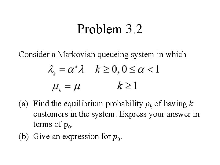 Problem 3. 2 Consider a Markovian queueing system in which (a) Find the equilibrium