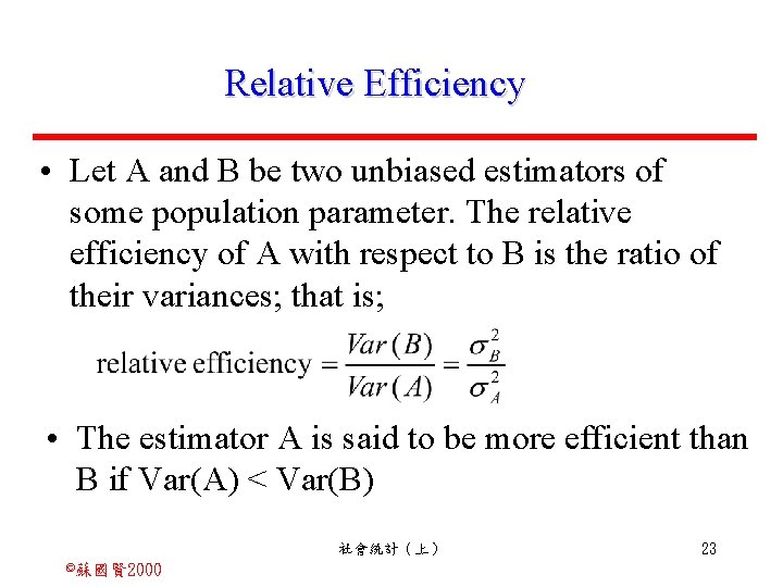 Relative Efficiency • Let A and B be two unbiased estimators of some population