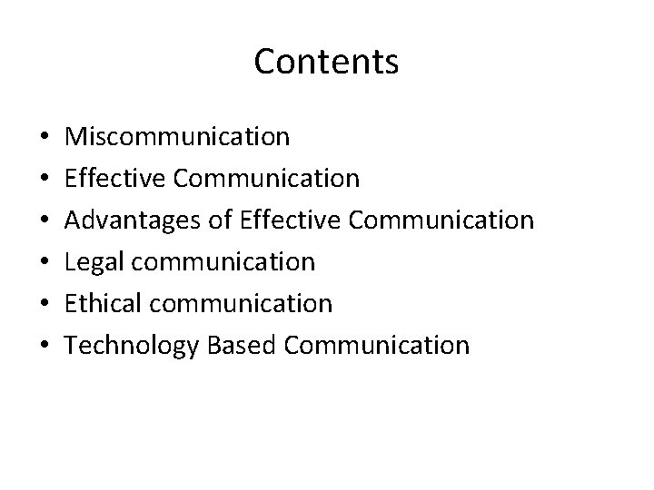 Contents • • • Miscommunication Effective Communication Advantages of Effective Communication Legal communication Ethical