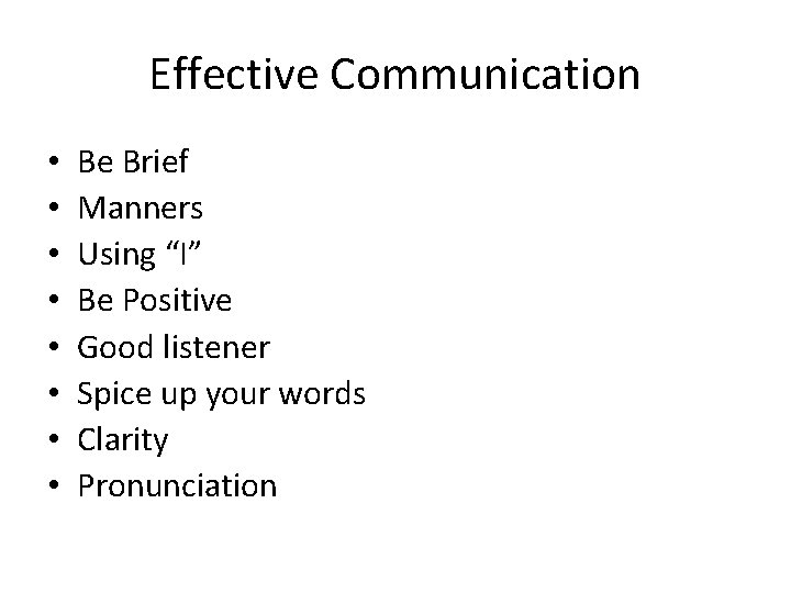 Effective Communication • • Be Brief Manners Using “I” Be Positive Good listener Spice