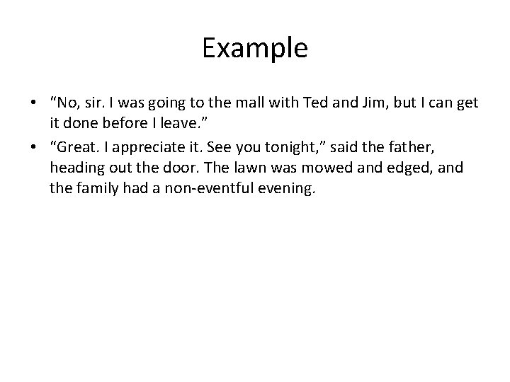 Example • “No, sir. I was going to the mall with Ted and Jim,